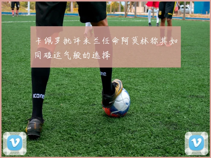 卡佩罗批评米兰任命阿莫林称其如同碰运气般的选择