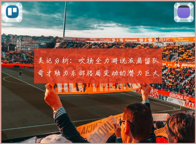 美记分析：吹杨全力游说浓眉留队奇才助力东部格局变动的潜力巨大