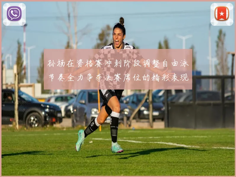 孙杨在资格赛冲刺阶段调整自由泳节奏全力争夺决赛席位的精彩表现